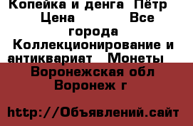 Копейка и денга. Пётр 1 › Цена ­ 1 500 - Все города Коллекционирование и антиквариат » Монеты   . Воронежская обл.,Воронеж г.